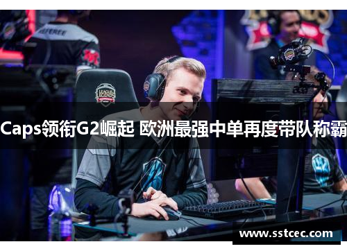 Caps领衔G2崛起 欧洲最强中单再度带队称霸