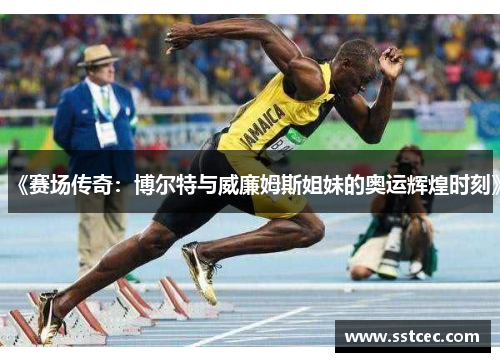 《赛场传奇：博尔特与威廉姆斯姐妹的奥运辉煌时刻》