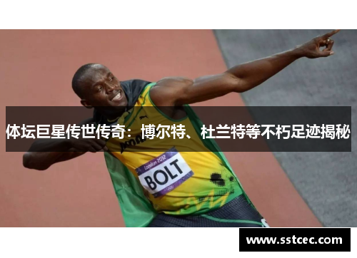 体坛巨星传世传奇：博尔特、杜兰特等不朽足迹揭秘